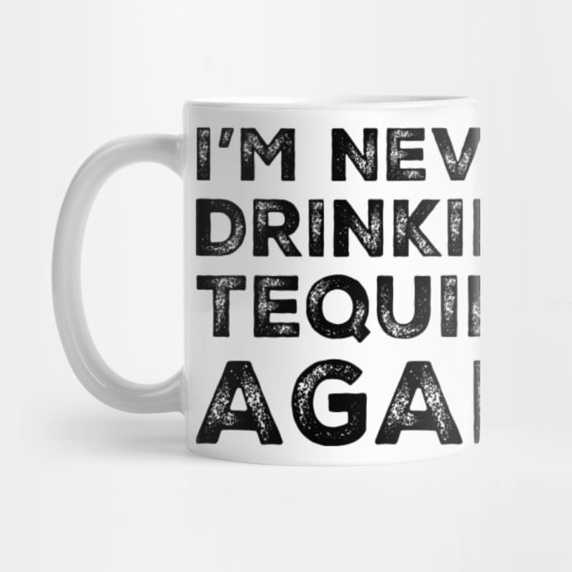 I'm never drinking tequila again. A great design for those who overindulged in tequila, who's friends are a bad influence drinking tequila. by That Cheeky Tee